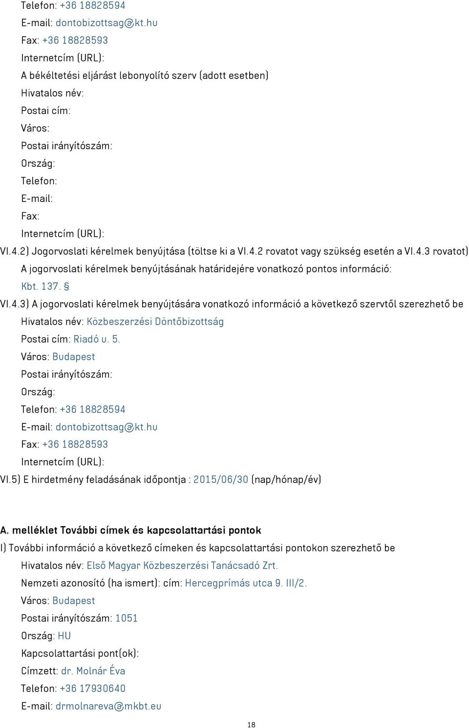 (URL): VI.4.2) Jogorvoslati kérelmek benyújtása (töltse ki a VI.4.2 rovatot vagy szükség esetén a VI.4.3 rovatot) A jogorvoslati kérelmek benyújtásának határidejére vonatkozó pontos információ: Kbt.