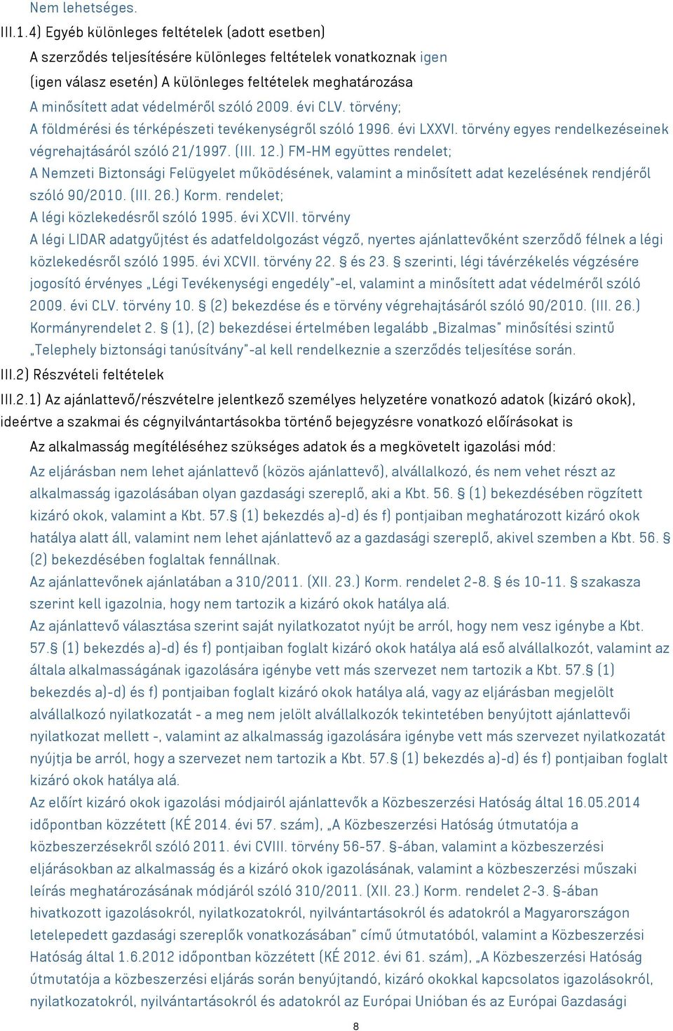 szóló 2009. évi CLV. törvény; A földmérési és térképészeti tevékenységről szóló 1996. évi LXXVI. törvény egyes rendelkezéseinek végrehajtásáról szóló 21/1997. (III. 12.