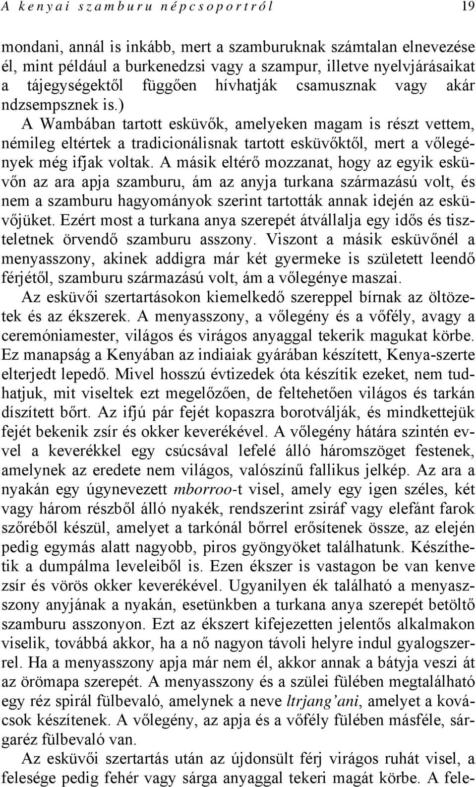 ) A Wambában tartott esküvők, amelyeken magam is részt vettem, némileg eltértek a tradicionálisnak tartott esküvőktől, mert a vőlegények még ifjak voltak.