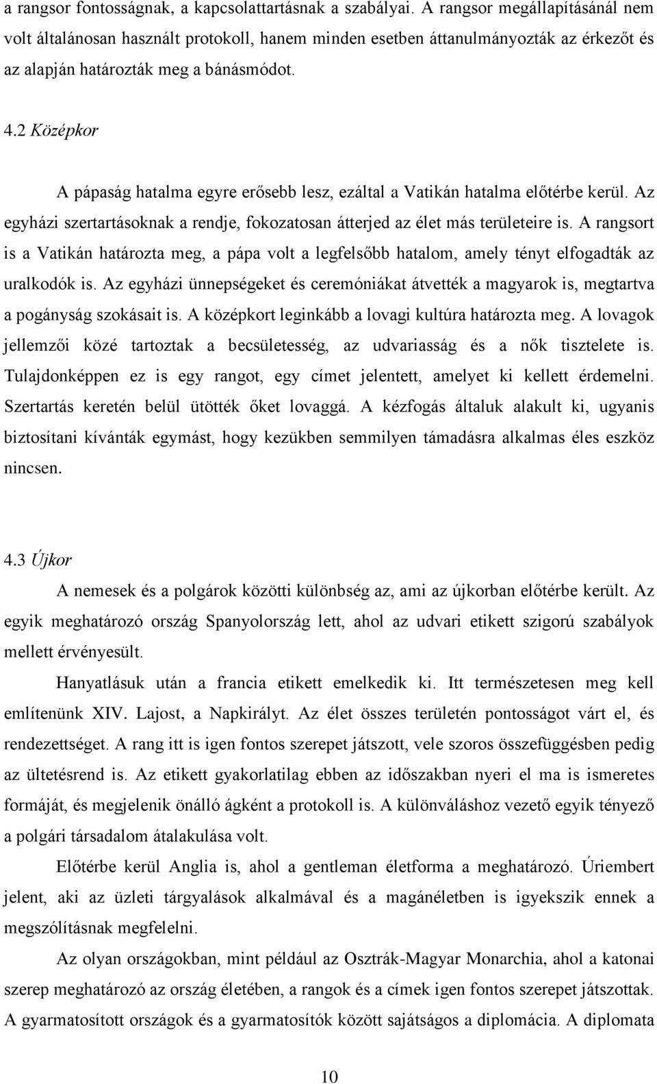 2 Középkor A pápaság hatalma egyre erősebb lesz, ezáltal a Vatikán hatalma előtérbe kerül. Az egyházi szertartásoknak a rendje, fokozatosan átterjed az élet más területeire is.