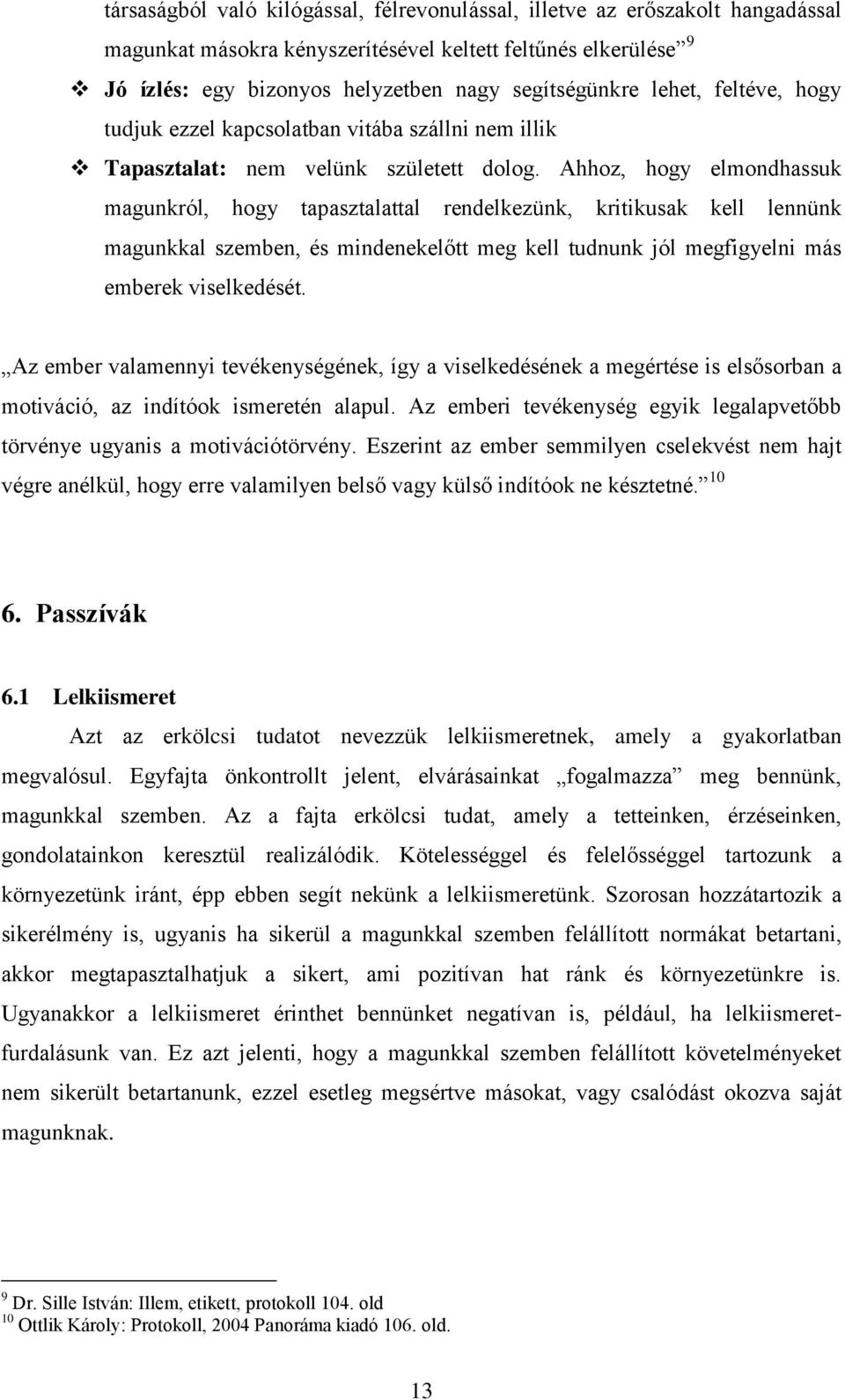 Ahhoz, hogy elmondhassuk magunkról, hogy tapasztalattal rendelkezünk, kritikusak kell lennünk magunkkal szemben, és mindenekelőtt meg kell tudnunk jól megfigyelni más emberek viselkedését.