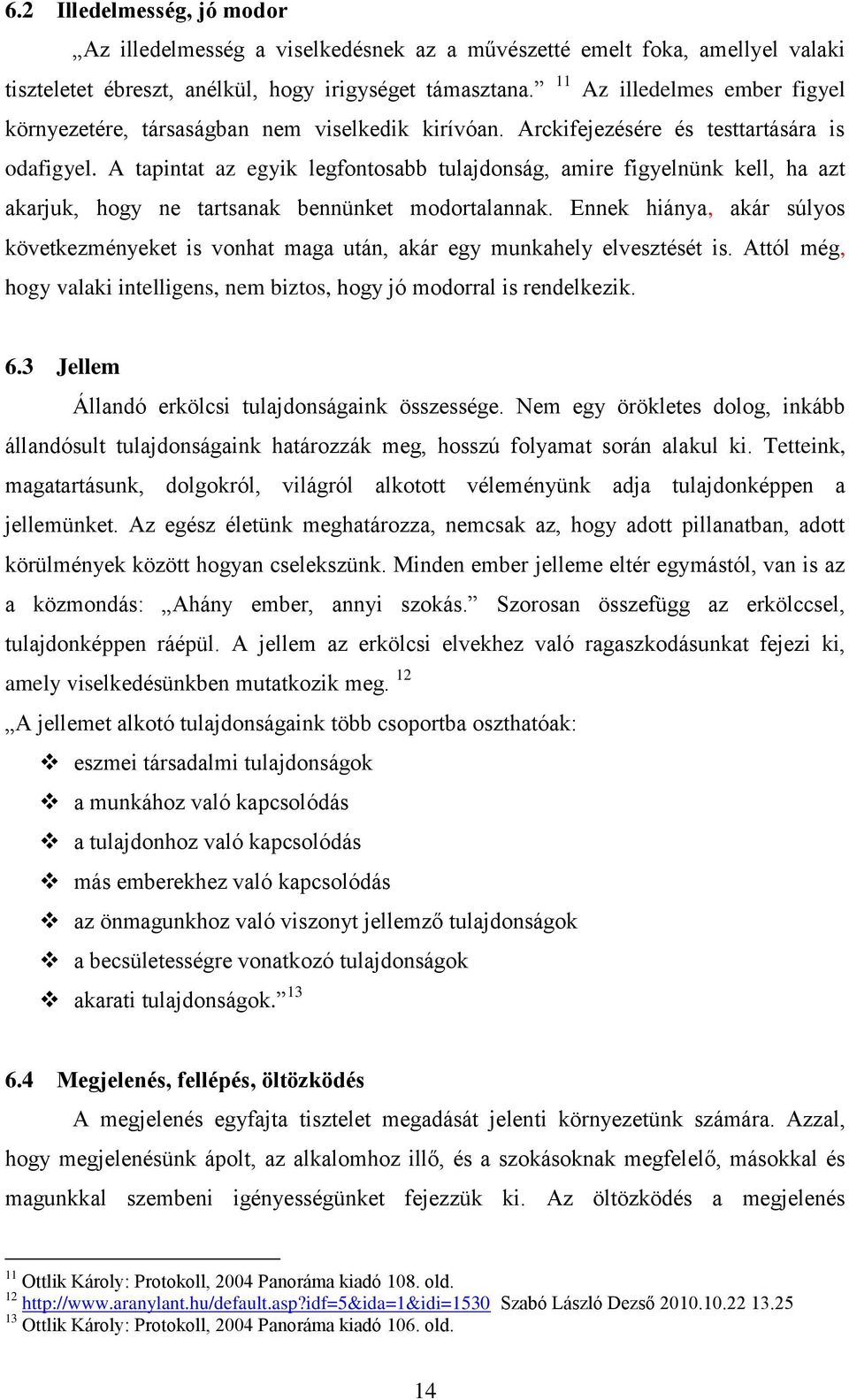 A tapintat az egyik legfontosabb tulajdonság, amire figyelnünk kell, ha azt akarjuk, hogy ne tartsanak bennünket modortalannak.