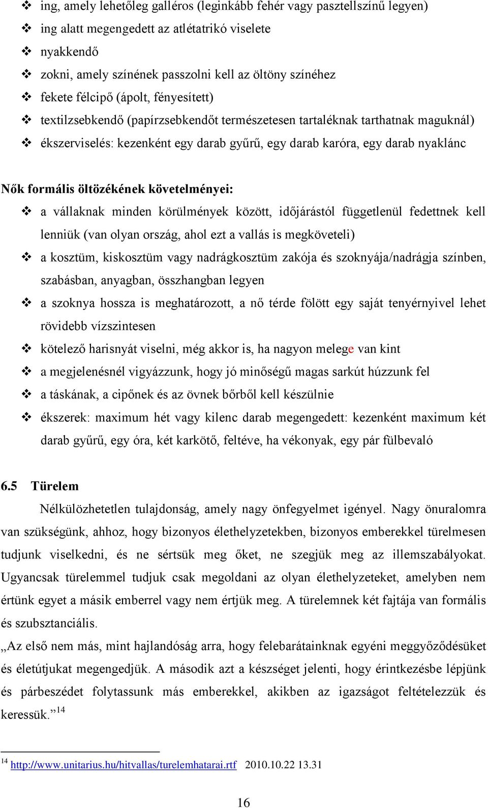 formális öltözékének követelményei: a vállaknak minden körülmények között, időjárástól függetlenül fedettnek kell lenniük (van olyan ország, ahol ezt a vallás is megköveteli) a kosztüm, kiskosztüm