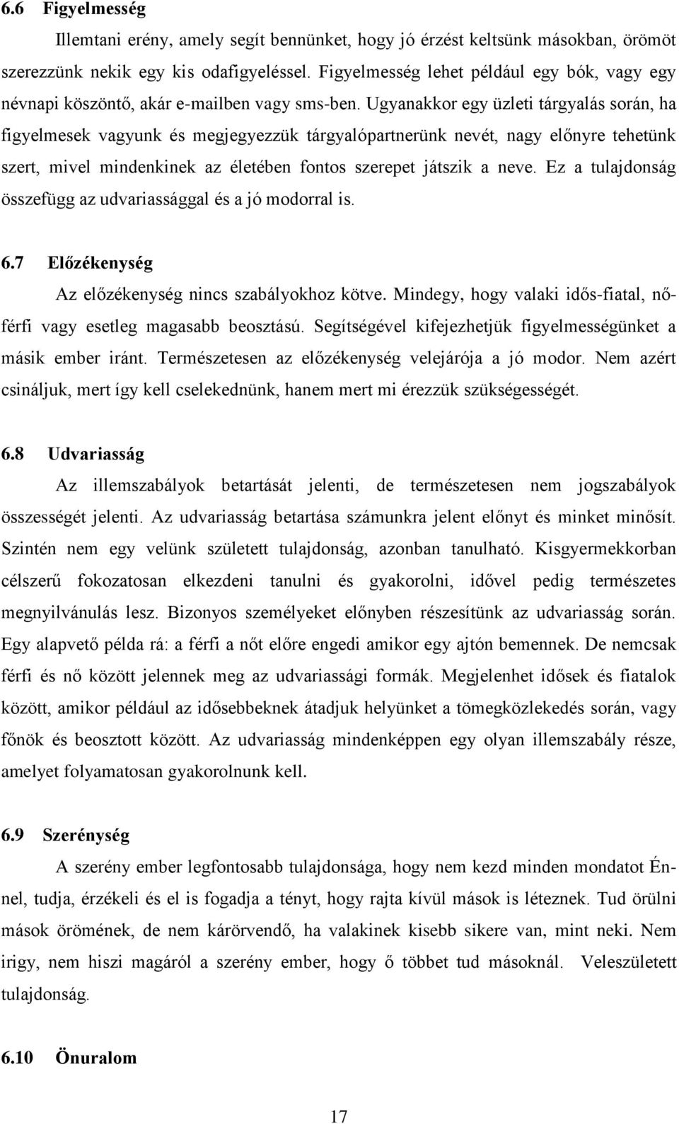 Ugyanakkor egy üzleti tárgyalás során, ha figyelmesek vagyunk és megjegyezzük tárgyalópartnerünk nevét, nagy előnyre tehetünk szert, mivel mindenkinek az életében fontos szerepet játszik a neve.
