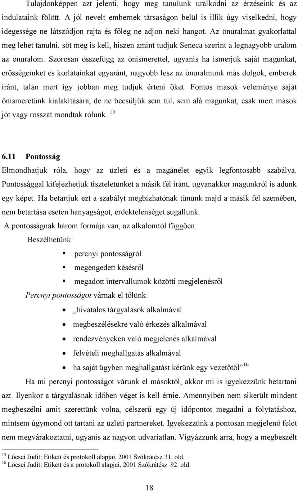 Az önuralmat gyakorlattal meg lehet tanulni, sőt meg is kell, hiszen amint tudjuk Seneca szerint a legnagyobb uralom az önuralom.