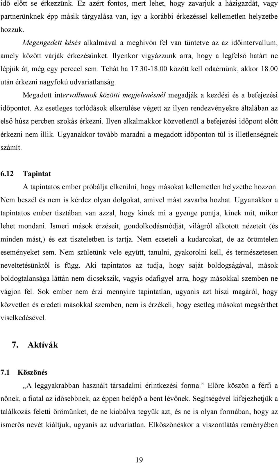 Tehát ha 17.30-18.00 között kell odaérnünk, akkor 18.00 után érkezni nagyfokú udvariatlanság. Megadott intervallumok közötti megjelenésnél megadják a kezdési és a befejezési időpontot.