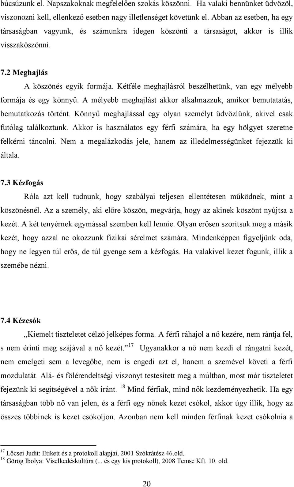 Kétféle meghajlásról beszélhetünk, van egy mélyebb formája és egy könnyű. A mélyebb meghajlást akkor alkalmazzuk, amikor bemutatatás, bemutatkozás történt.