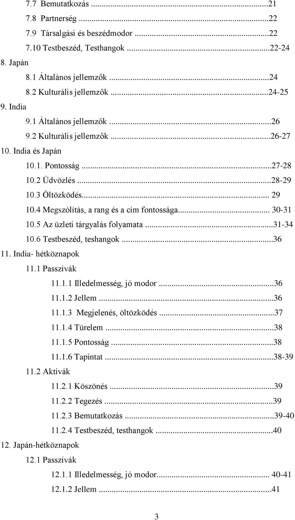 .. 30-31 10.5 Az üzleti tárgyalás folyamata...31-34 10.6 Testbeszéd, teshangok...36 11. India- hétköznapok 11.1 Passzívák 11.1.1 Illedelmesség, jó modor...36 11.1.2 Jellem...36 11.1.3 Megjelenés, öltözködés.