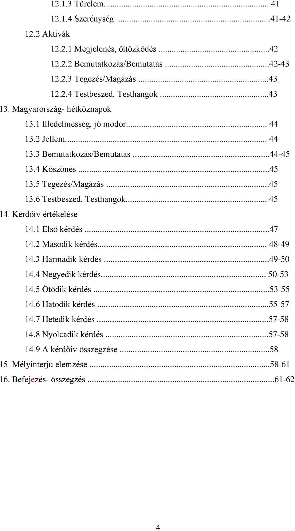 .. 45 14. Kérdőív értékelése 14.1 Első kérdés...47 14.2 Második kérdés... 48-49 14.3 Harmadik kérdés...49-50 14.4 Negyedik kérdés... 50-53 14.5 Ötödik kérdés...53-55 14.