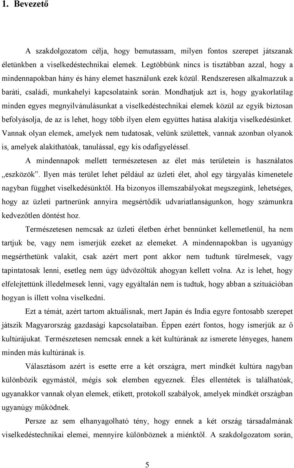 Mondhatjuk azt is, hogy gyakorlatilag minden egyes megnyilvánulásunkat a viselkedéstechnikai elemek közül az egyik biztosan befolyásolja, de az is lehet, hogy több ilyen elem együttes hatása alakítja