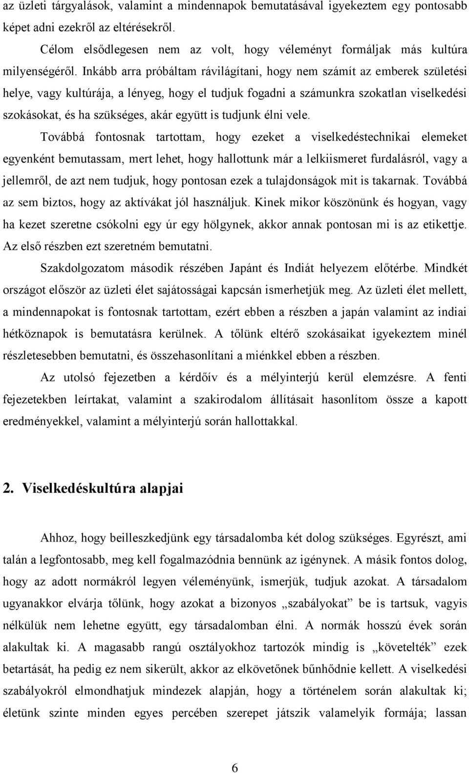 Inkább arra próbáltam rávilágítani, hogy nem számít az emberek születési helye, vagy kultúrája, a lényeg, hogy el tudjuk fogadni a számunkra szokatlan viselkedési szokásokat, és ha szükséges, akár