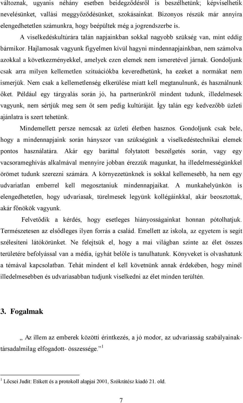 Hajlamosak vagyunk figyelmen kívül hagyni mindennapjainkban, nem számolva azokkal a következményekkel, amelyek ezen elemek nem ismeretével járnak.