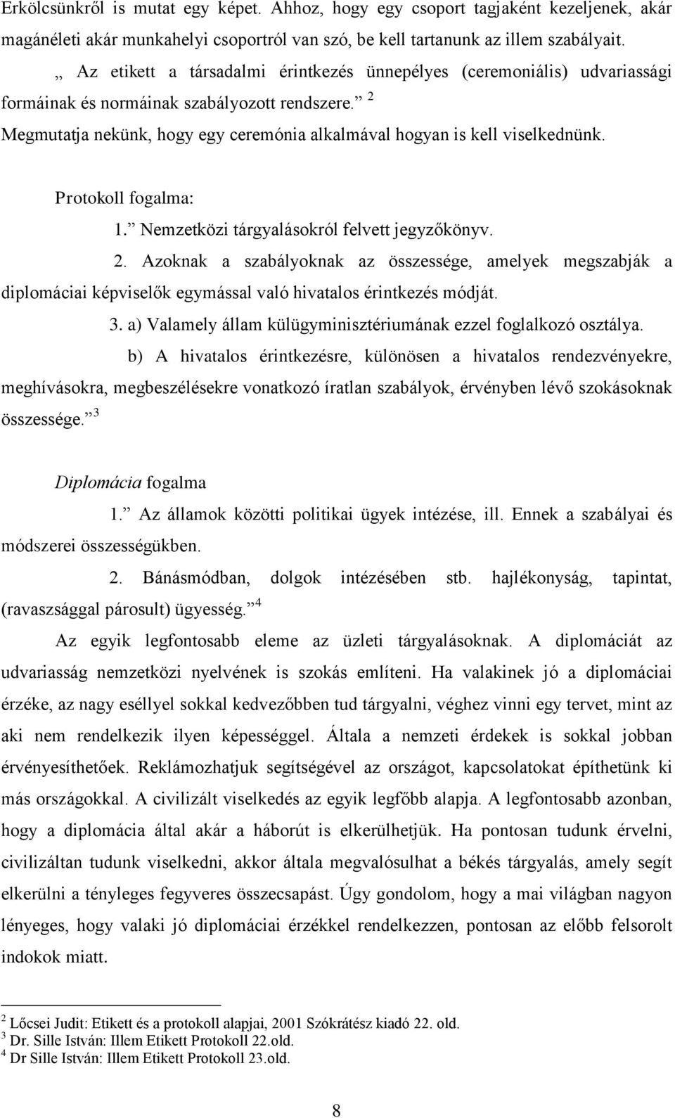 Protokoll fogalma: 1. Nemzetközi tárgyalásokról felvett jegyzőkönyv. 2. Azoknak a szabályoknak az összessége, amelyek megszabják a diplomáciai képviselők egymással való hivatalos érintkezés módját. 3.