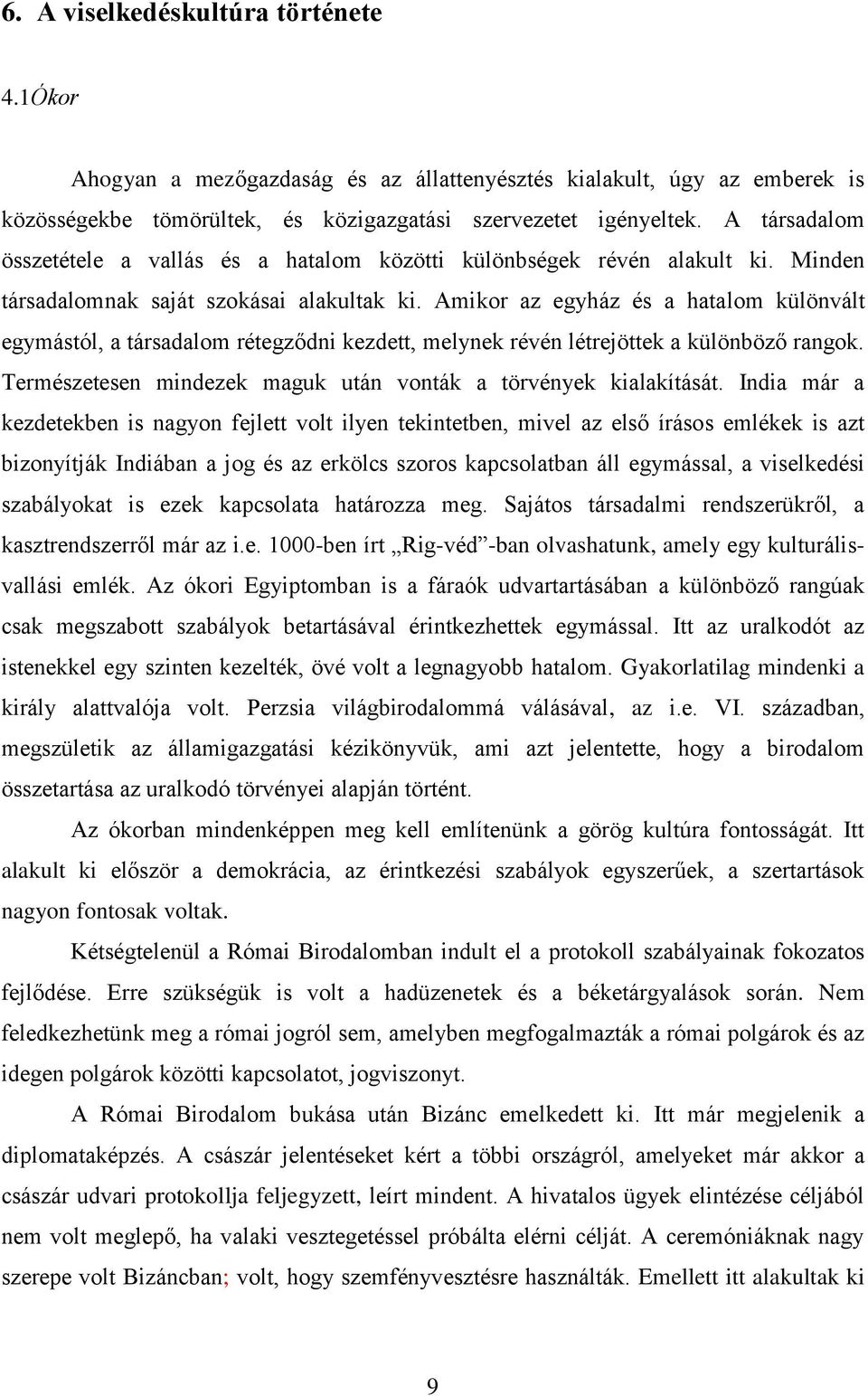 Amikor az egyház és a hatalom különvált egymástól, a társadalom rétegződni kezdett, melynek révén létrejöttek a különböző rangok. Természetesen mindezek maguk után vonták a törvények kialakítását.