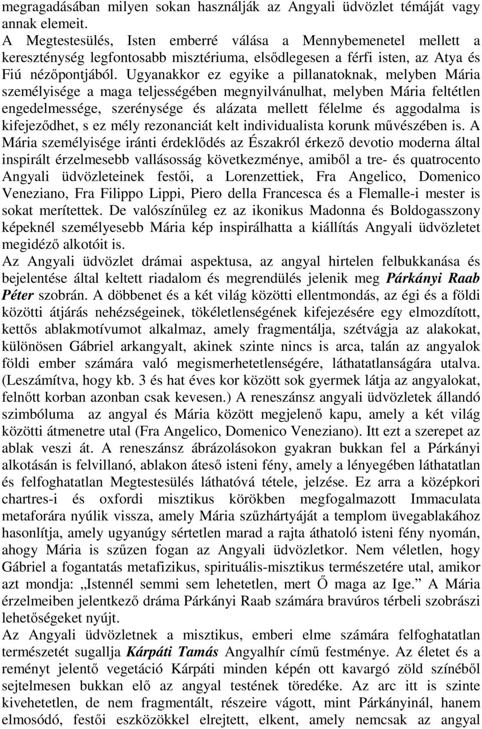 Ugyanakkor ez egyike a pillanatoknak, melyben Mária személyisége a maga teljességében megnyilvánulhat, melyben Mária feltétlen engedelmessége, szerénysége és alázata mellett félelme és aggodalma is