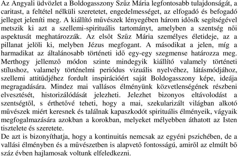 Az elsıt Szőz Mária személyes életideje, az a pillanat jelöli ki, melyben Jézus megfogant. A másodikat a jelen, míg a harmadikat az általánosabb történeti idı egy-egy szegmense határozza meg.