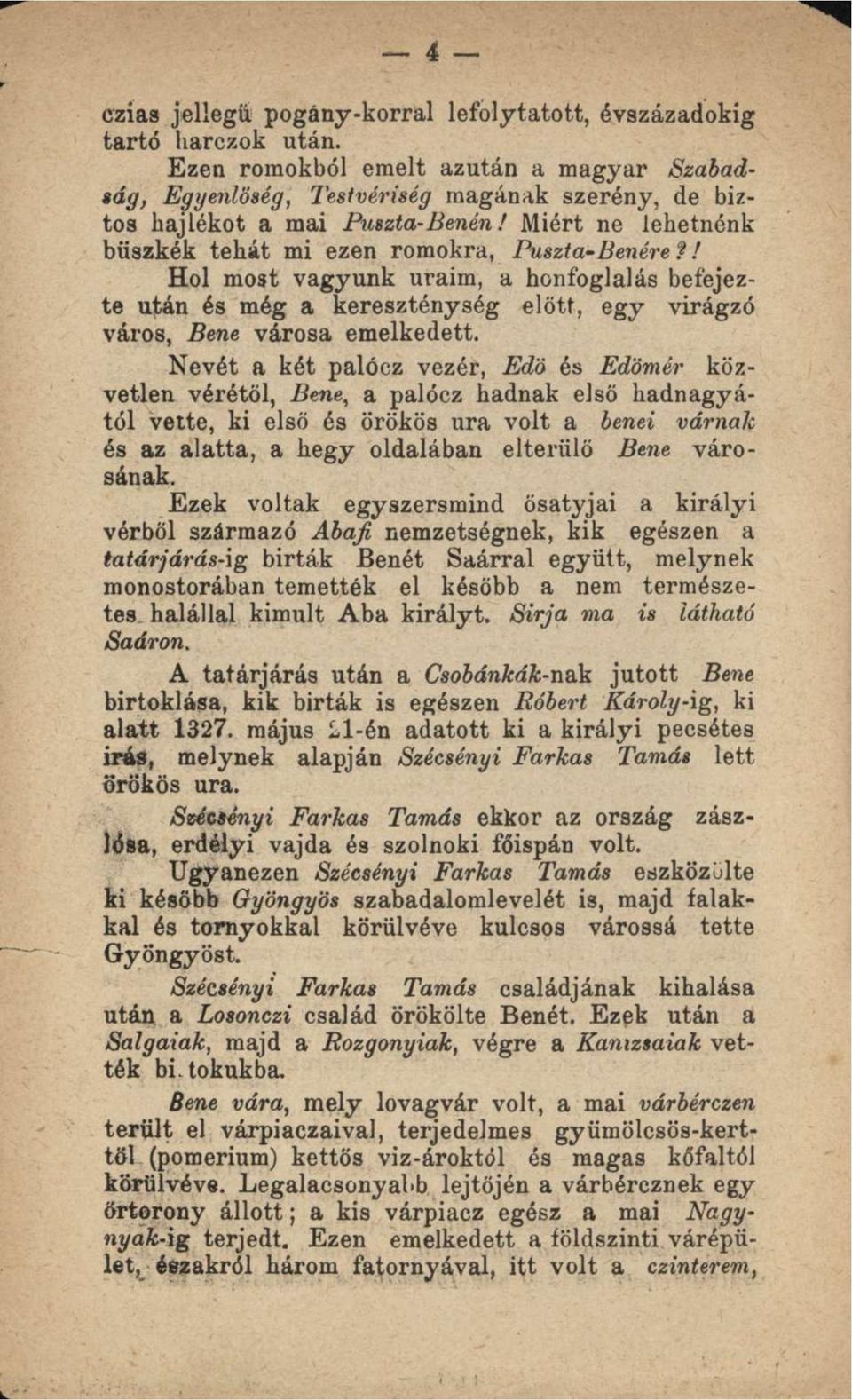 ! Hol most vagyunk uraim, a honfoglalás befejezte után és még a kereszténység előtt, egy virágzó város, Bene városa emelkedett.