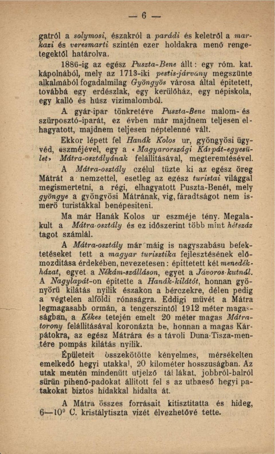 gyár-ipar tönkretéve Puszta-Bene malom- és szürposztó-iparát, ez évben már majdnem teljesen elhagyatott, majdnem teljesen néptelenné vált.