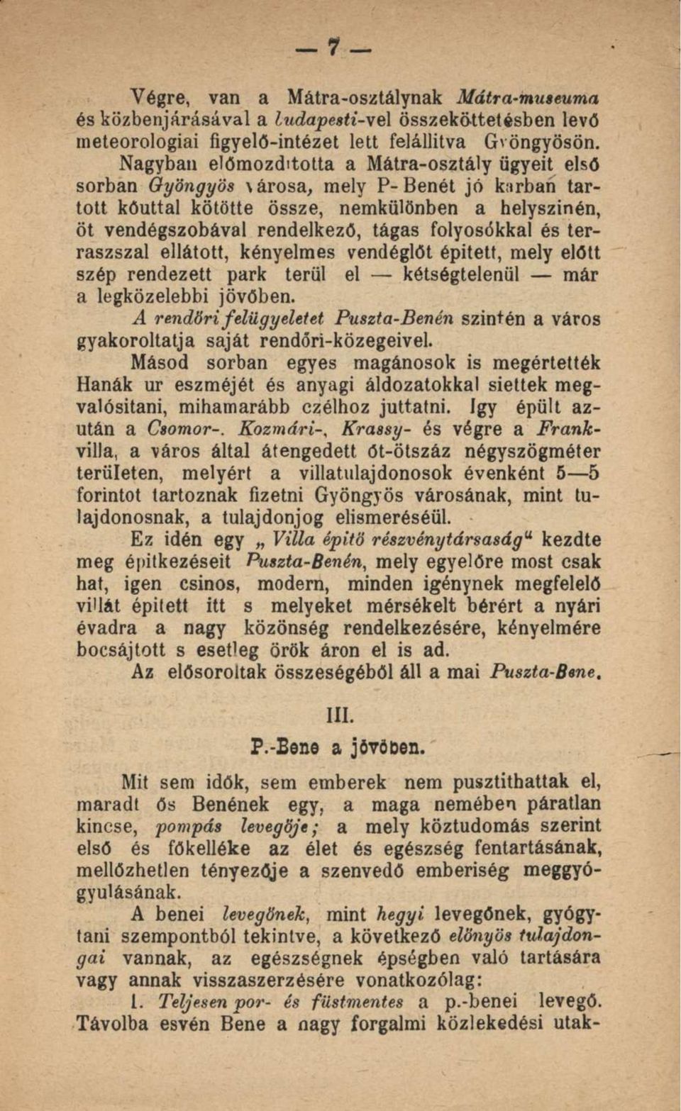 folyosókkal és terraszszal ellátott, kényelmes vendéglőt épitett, mely előtt szép rendezett park terül el kétségtelenül már a legközelebbi jövőben.