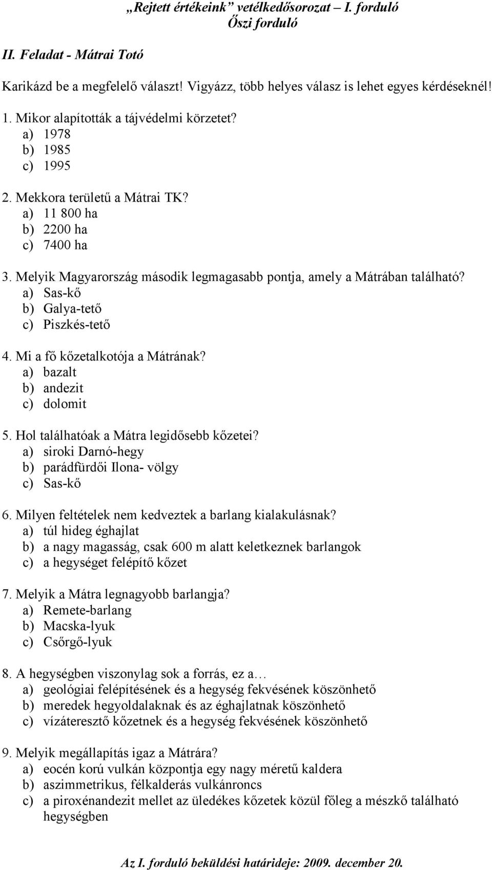 Melyik Magyarország második legmagasabb pontja, amely a Mátrában található? a) Sas-kı b) Galya-tetı c) Piszkés-tetı 4. Mi a fı kızetalkotója a Mátrának? a) bazalt b) andezit c) dolomit 5.