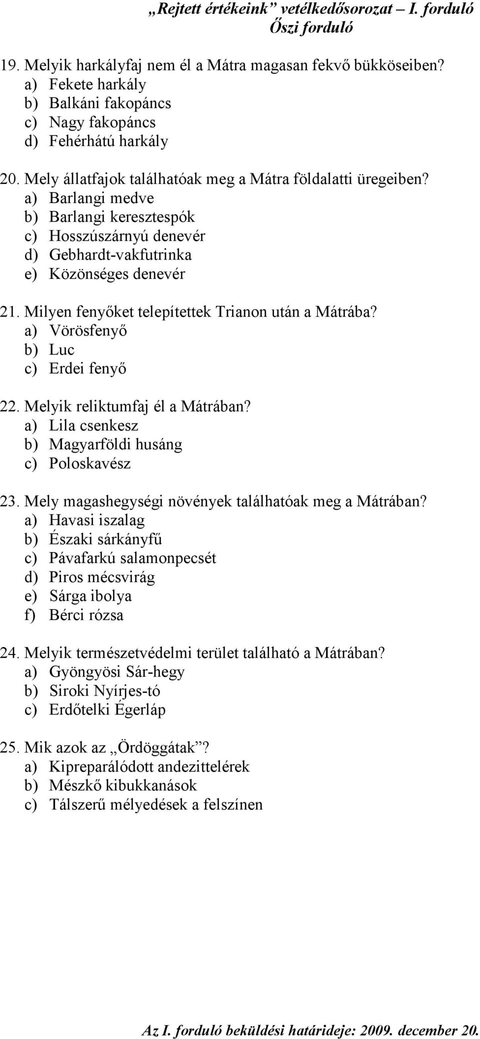 Milyen fenyıket telepítettek Trianon után a Mátrába? a) Vörösfenyı b) Luc c) Erdei fenyı 22. Melyik reliktumfaj él a Mátrában? a) Lila csenkesz b) Magyarföldi husáng c) Poloskavész 23.