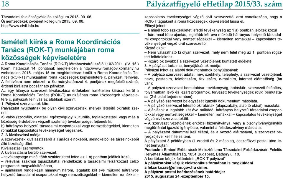 pontjának megfelelően a http://www.romagov.kormany.hu weboldalon 2015. május 15-én meghirdetésre került a Roma Koordinációs Tanács (ROK-T) munkájában roma közösségek képviseletére c.