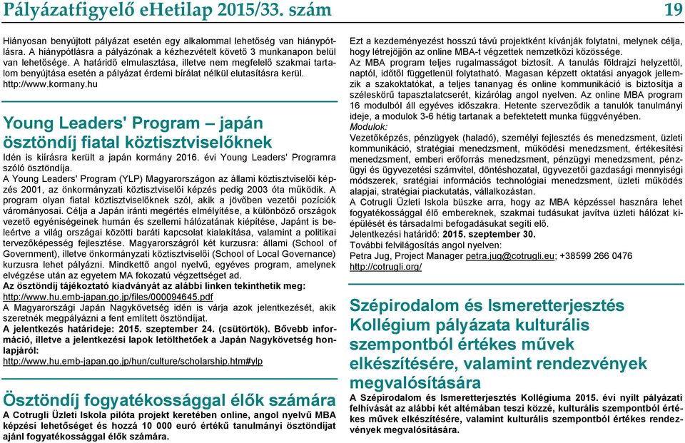 A határidő elmulasztása, illetve nem megfelelő szakmai tartalom benyújtása esetén a pályázat érdemi bírálat nélkül elutasításra kerül. http://www.kormany.