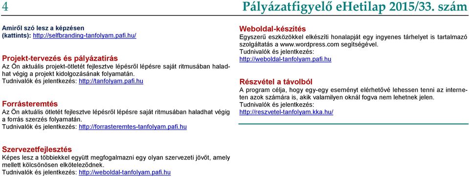 Tudnivalók és jelentkezés: http://tanfolyam.pafi.hu Forrásteremtés Az Ön aktuális ötletét fejlesztve lépésről lépésre saját ritmusában haladhat végig a forrás szerzés folyamatán.