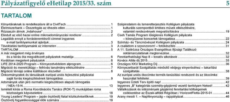 .. 3 TARTALOM... 5 A már megjelent még érvényes és a kiírás óta megváltozott pályázatok mutatója... 6 Korábban megjelent pályázatok... 6 LIFE 2014-2020 Program Környezetvédelem alprogram.