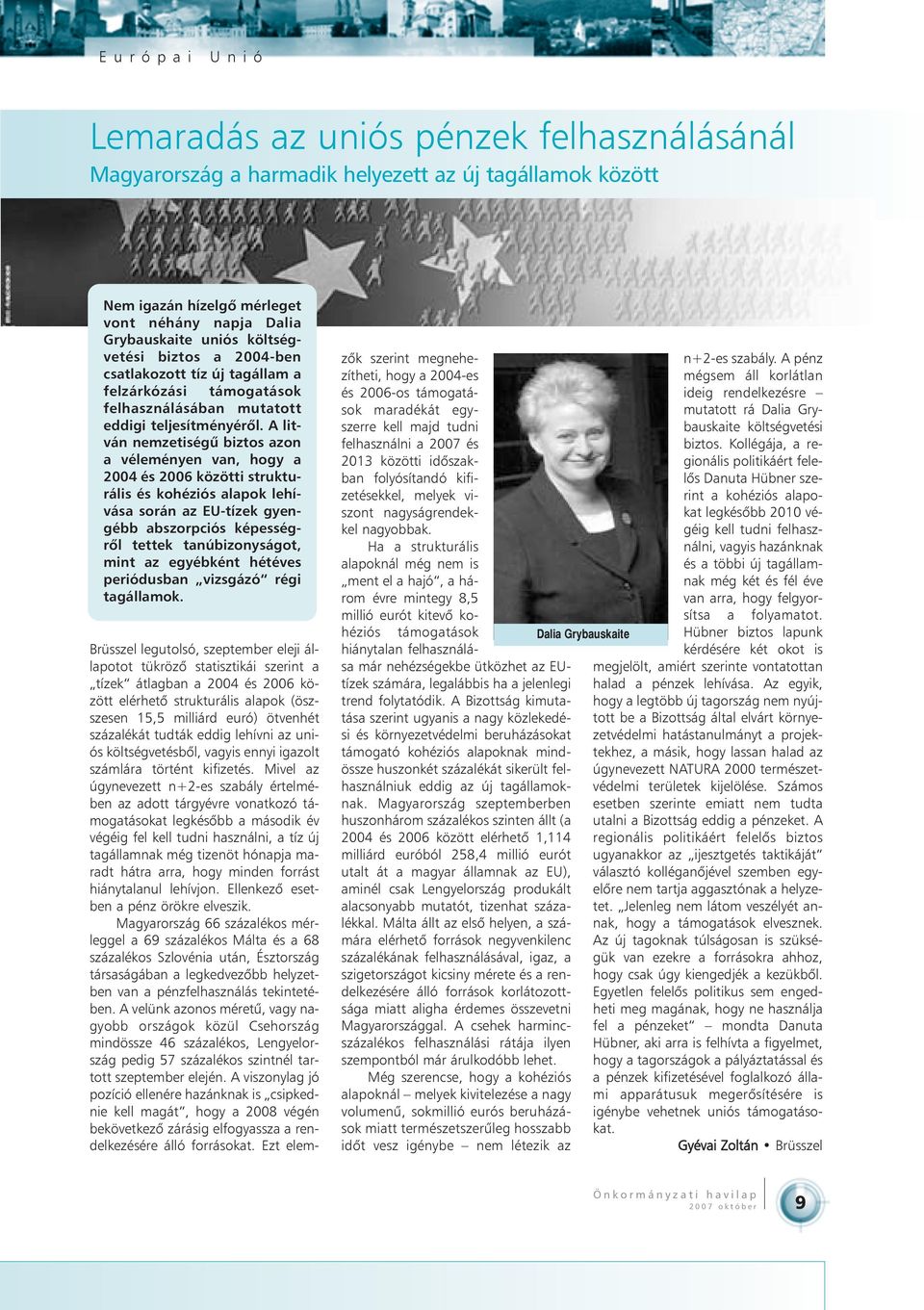 A litván nemzetiségû biztos azon a véleményen van, hogy a 2004 és 2006 közötti strukturális és kohéziós alapok lehívása során az EU-tízek gyengébb abszorpciós képességrõl tettek tanúbizonyságot, mint