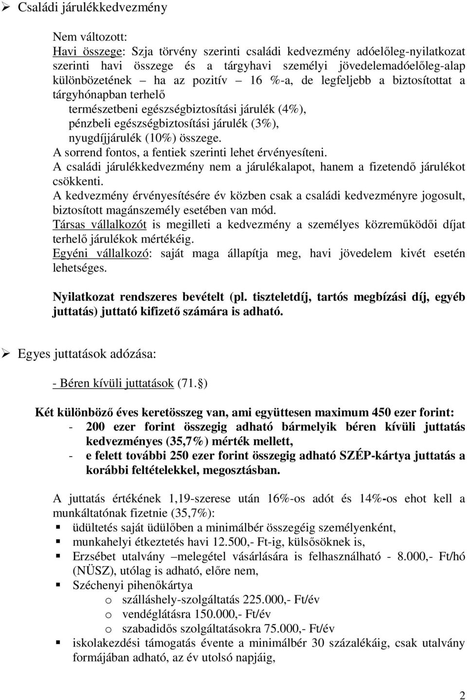 (10%) összege. A sorrend fontos, a fentiek szerinti lehet érvényesíteni. A családi járulékkedvezmény nem a járulékalapot, hanem a fizetendő járulékot csökkenti.