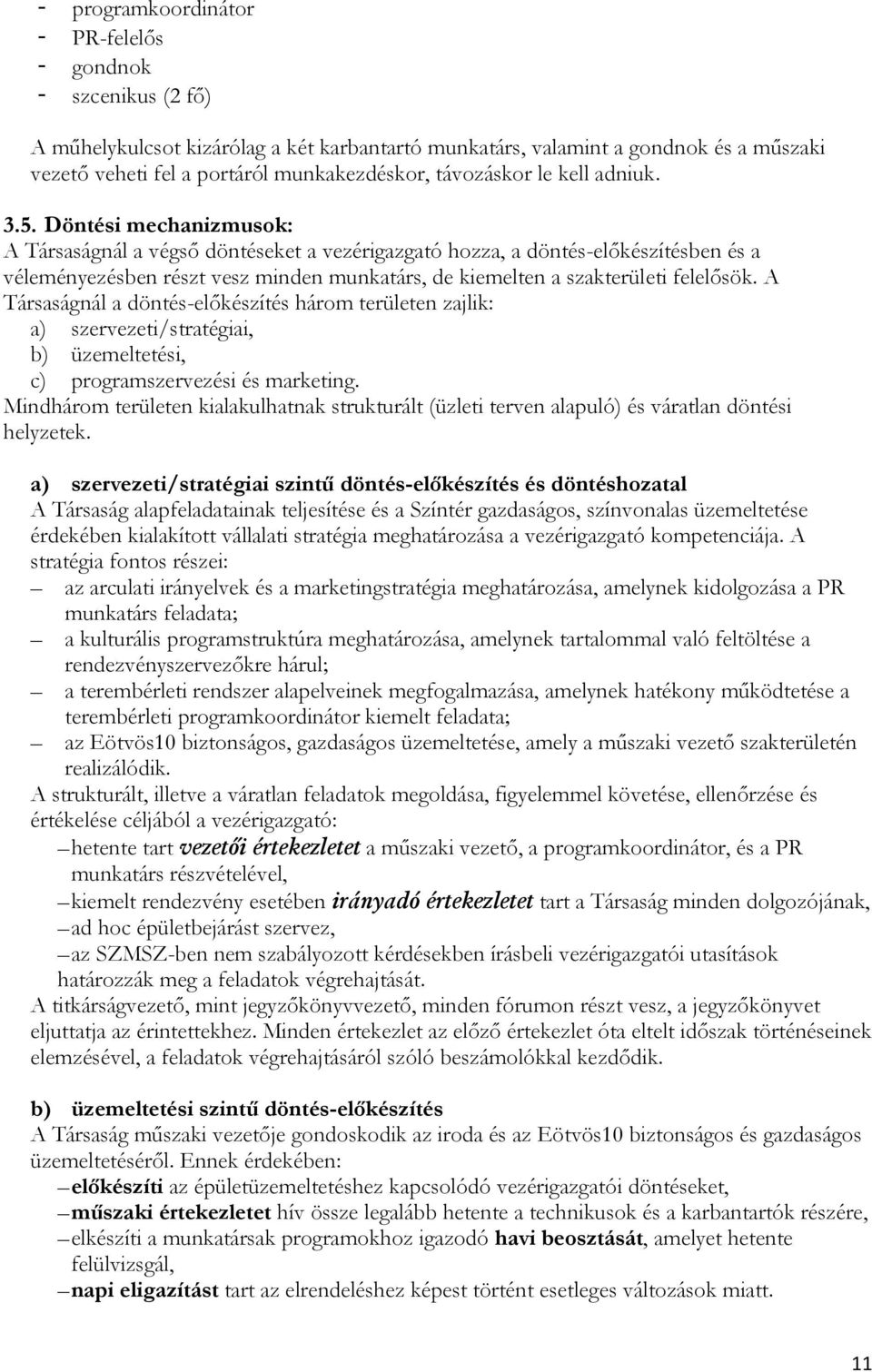 Döntési mechanizmusok: A Társaságnál a végső döntéseket a vezérigazgató hozza, a döntés-előkészítésben és a véleményezésben részt vesz minden munkatárs, de kiemelten a szakterületi felelősök.