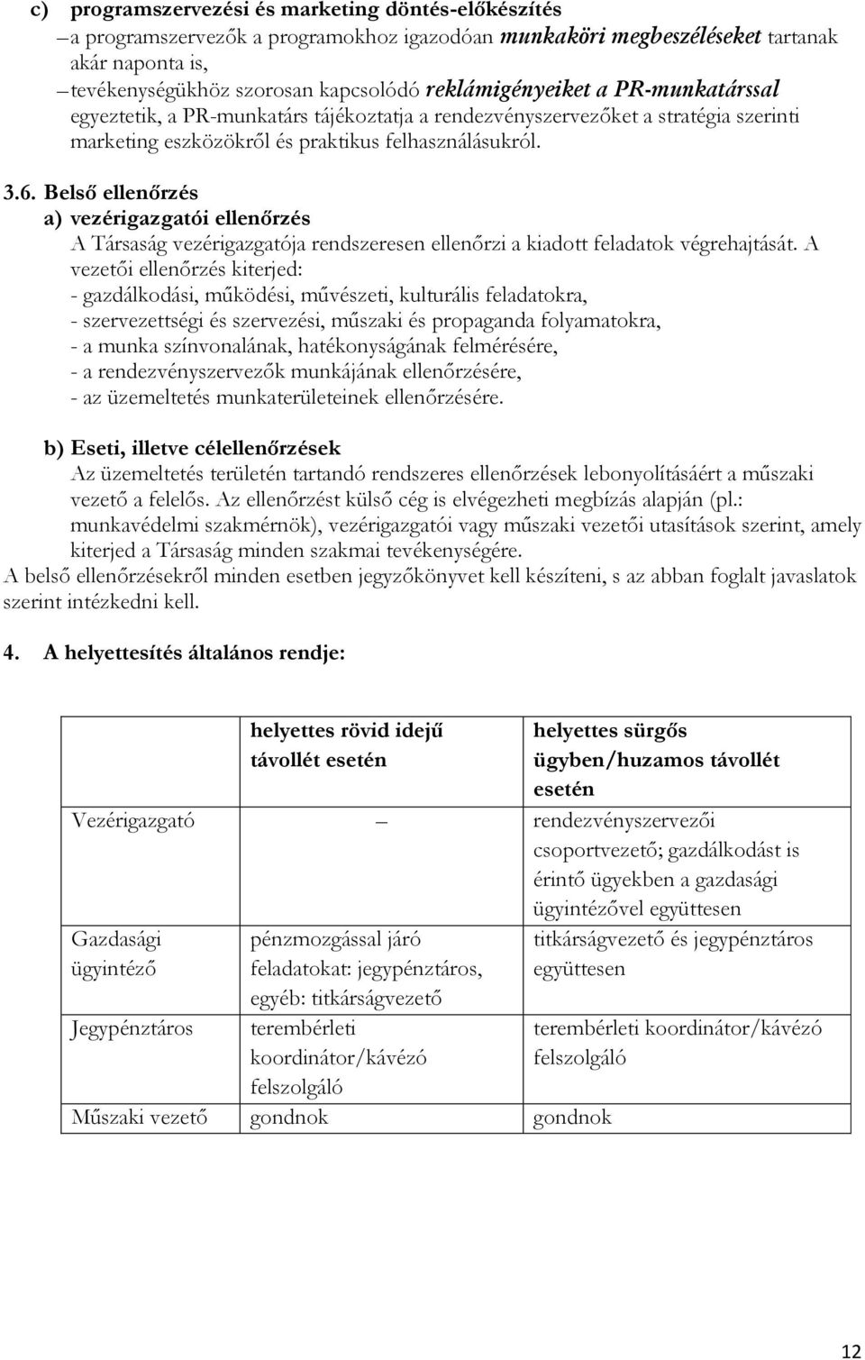 Belső ellenőrzés a) vezérigazgatói ellenőrzés A Társaság vezérigazgatója rendszeresen ellenőrzi a kiadott feladatok végrehajtását.