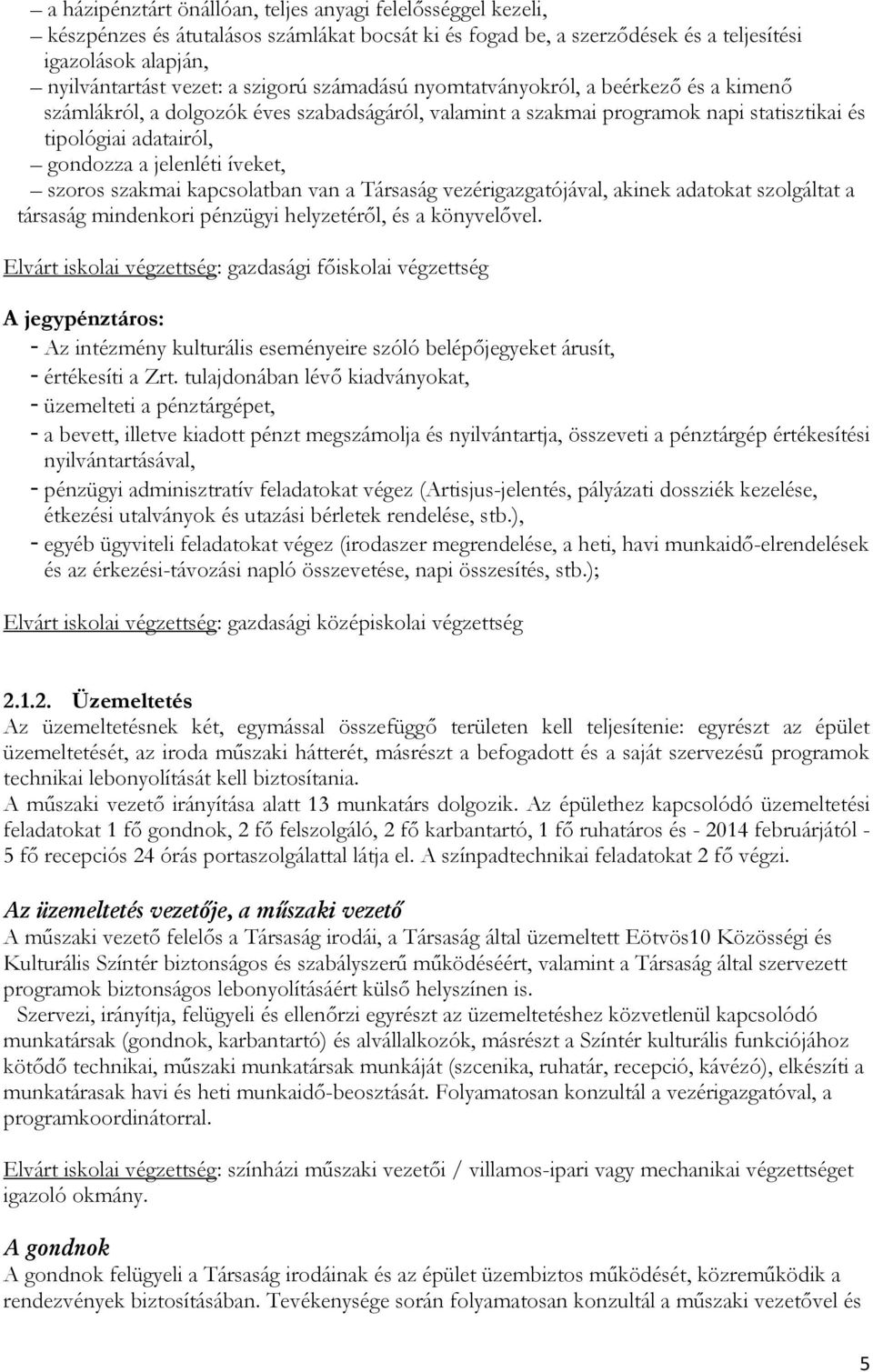 íveket, szoros szakmai kapcsolatban van a Társaság vezérigazgatójával, akinek adatokat szolgáltat a társaság mindenkori pénzügyi helyzetéről, és a könyvelővel.