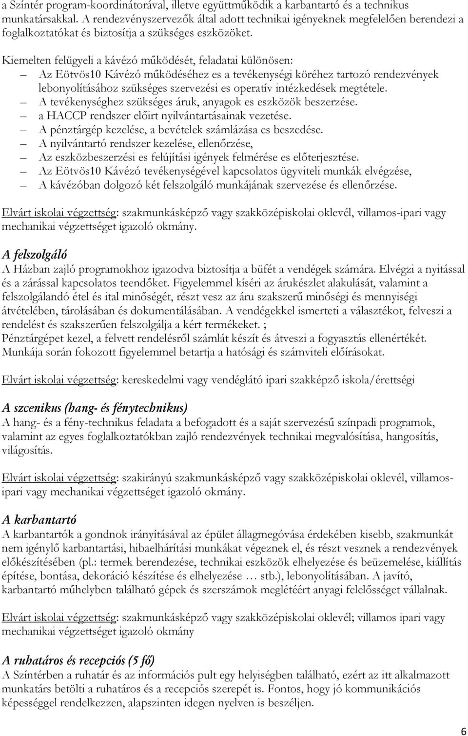 Kiemelten felügyeli a kávézó működését, feladatai különösen: Az Eötvös10 Kávézó működéséhez es a tevékenységi köréhez tartozó rendezvények lebonyolításához szükséges szervezési es operatív