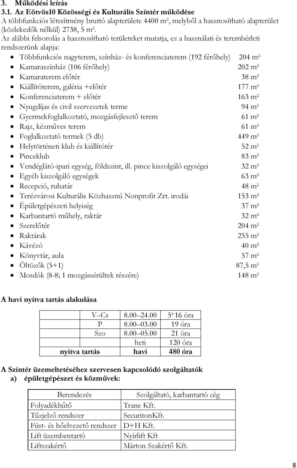 (106 férőhely) 202 m² Kamaraterem előtér 38 m² Kiállítóterem, galéria +előtér 177 m² Konferenciaterem + előtér 163 m² Nyugdíjas és civil szervezetek terme 94 m² Gyermekfoglalkoztató, mozgásfejlesztő