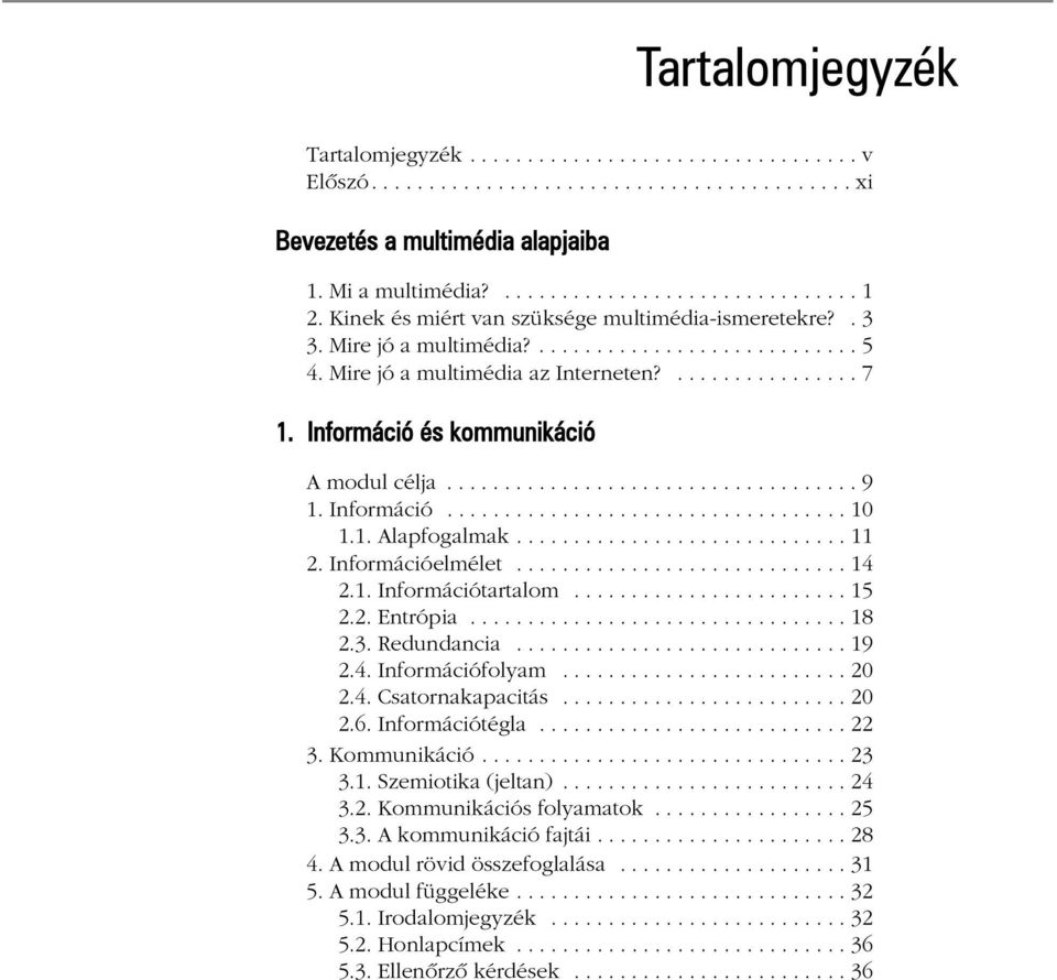 Információ és kommunikáció A modul célja.................................... 9 1. Információ................................... 10 1.1. Alapfogalmak............................. 11 2.