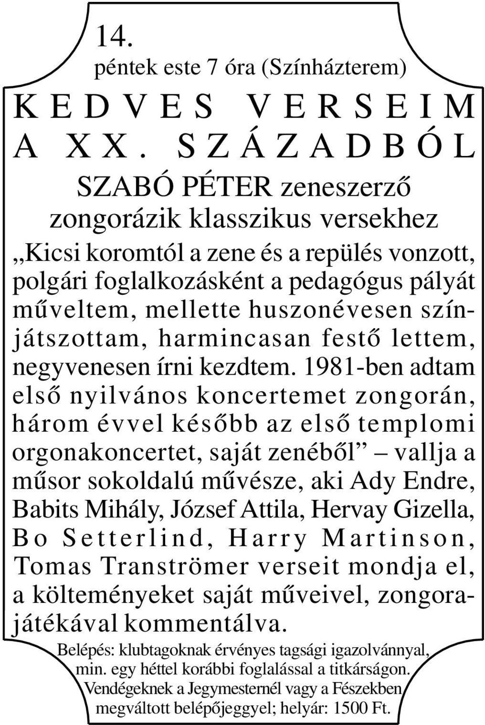 színjátszottam, harmincasan festő lettem, negyvenesen írni kezdtem.