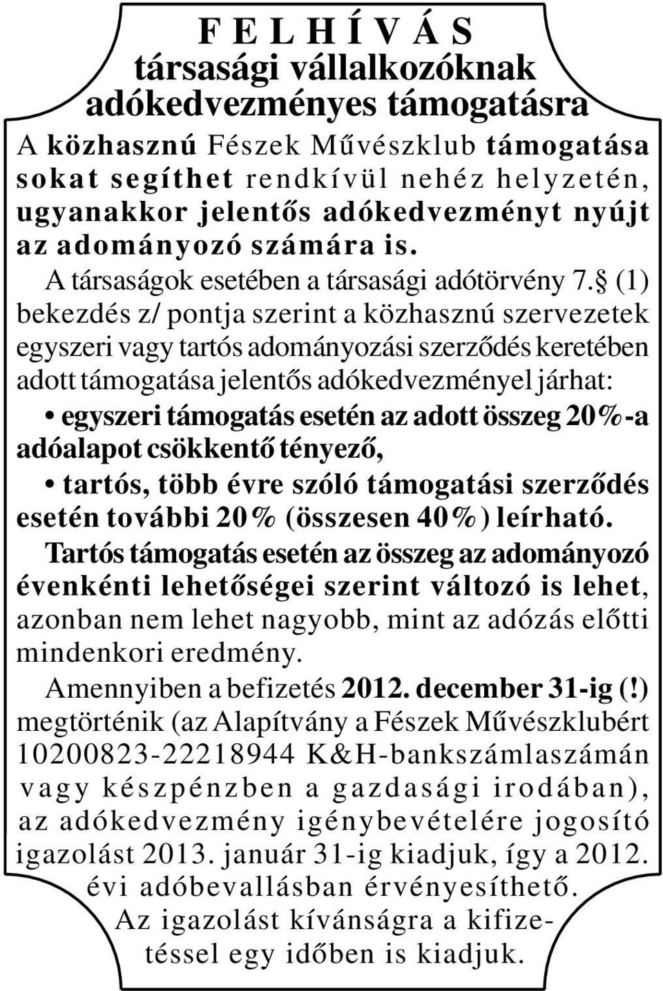 (1) bekezdés z/ pontja szerint a közhasznú szervezetek egyszeri vagy tartós adományozási szerződés keretében adott támogatása jelentős adókedvezményel járhat: egyszeri támogatás esetén az adott