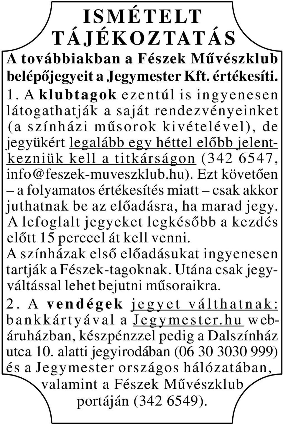 info@feszek-muveszklub.hu). Ezt követően a folyamatos értékesítés miatt csak akkor juthatnak be az előadásra, ha marad jegy. A lefoglalt jegyeket legkésőbb a kezdés előtt 15 perccel át kell venni.
