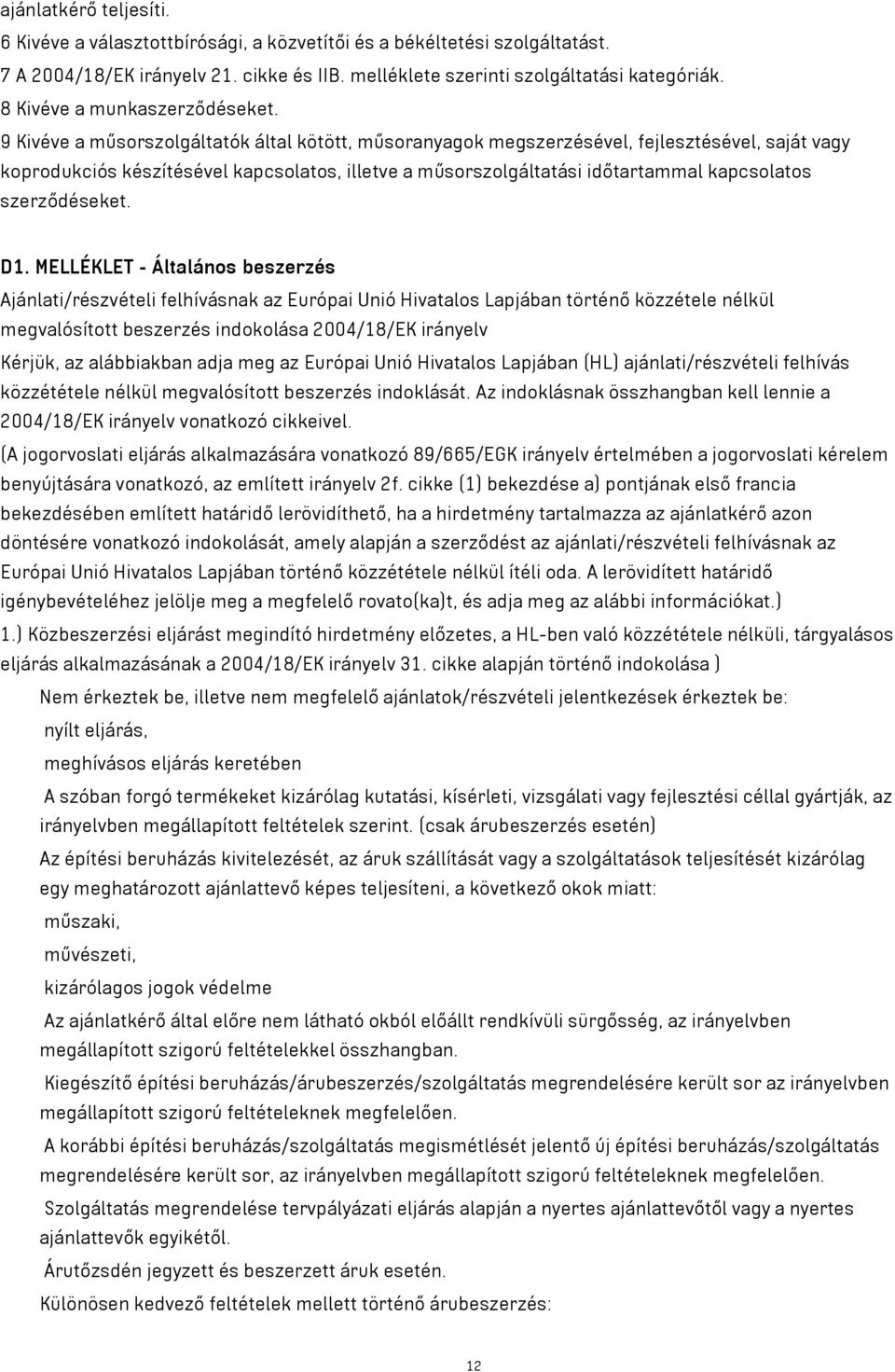 9 Kivéve a műsorszolgáltatók által kötött, műsoranyagok megszerzésével, fejlesztésével, saját vagy koprodukciós készítésével kapcsolatos, illetve a műsorszolgáltatási időtartammal kapcsolatos