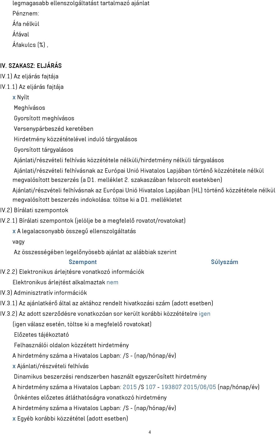 1) Az eljárás fajtája x Nyílt Meghívásos Gyorsított meghívásos Versenypárbeszéd keretében Hirdetmény közzétételével induló tárgyalásos Gyorsított tárgyalásos Ajánlati/részvételi felhívás közzététele