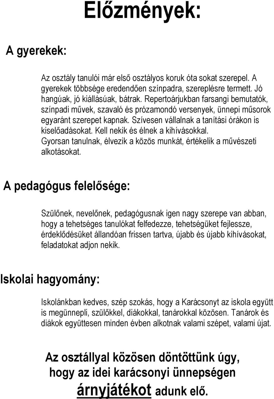 Kell nekik és élnek a kihívásokkal. Gyorsan tanulnak, élvezik a közös munkát, értékelik a művészeti alkotásokat.