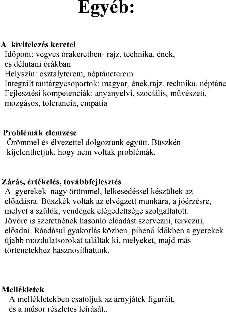 Büszkén kijelenthetjük, hogy nem voltak problémák. Zárás, értékelés, továbbfejlesztés A gyerekek nagy örömmel, lelkesedéssel készültek az előadásra.