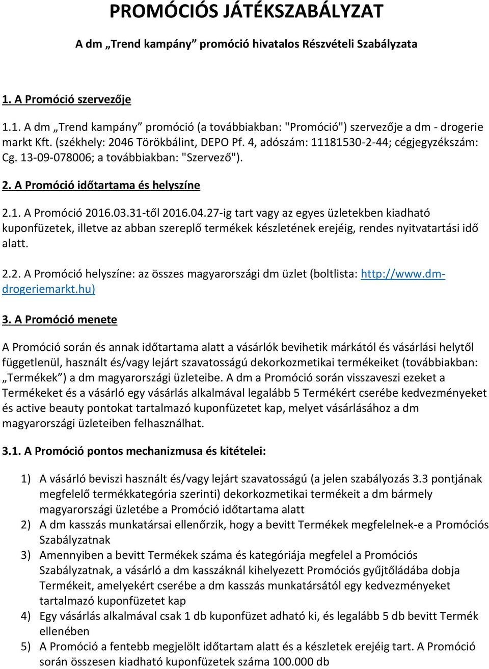 31-től 2016.04.27-ig tart vagy az egyes üzletekben kiadható kuponfüzetek, illetve az abban szereplő termékek készletének erejéig, rendes nyitvatartási idő alatt. 2.2. A Promóció helyszíne: az összes magyarországi dm üzlet (boltlista: http://www.