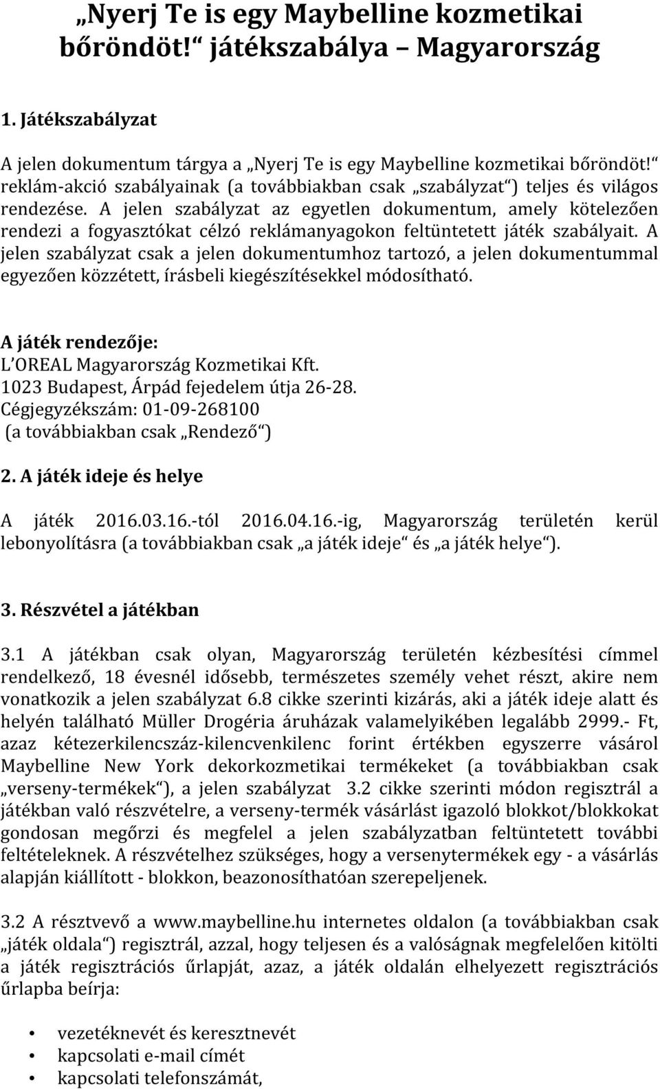 A jelen szabályzat az egyetlen dokumentum, amely kötelezően rendezi a fogyasztókat célzó reklámanyagokon feltüntetett játék szabályait.