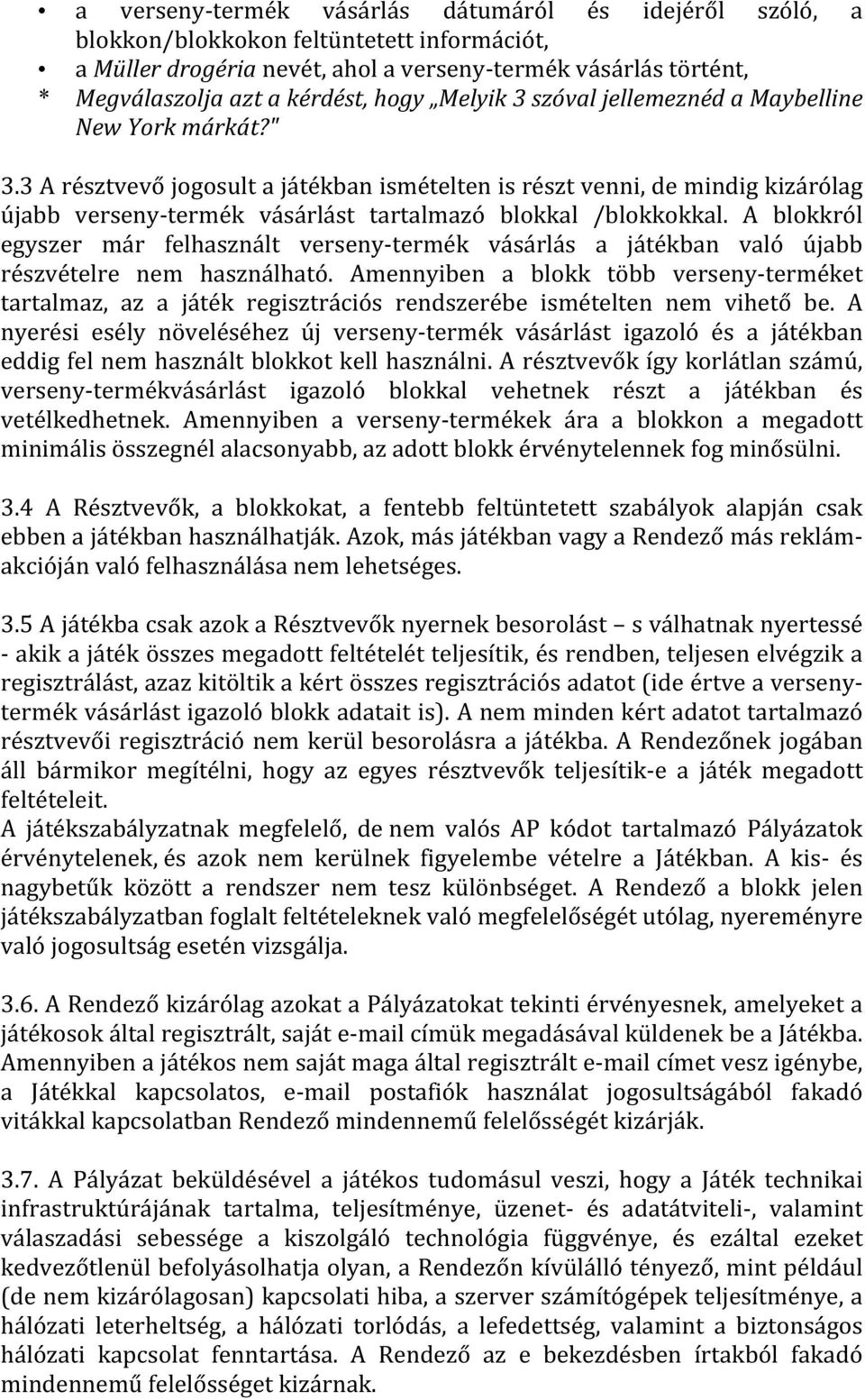 3 A résztvevő jogosult a játékban ismételten is részt venni, de mindig kizárólag újabb verseny-termék vásárlást tartalmazó blokkal /blokkokkal.