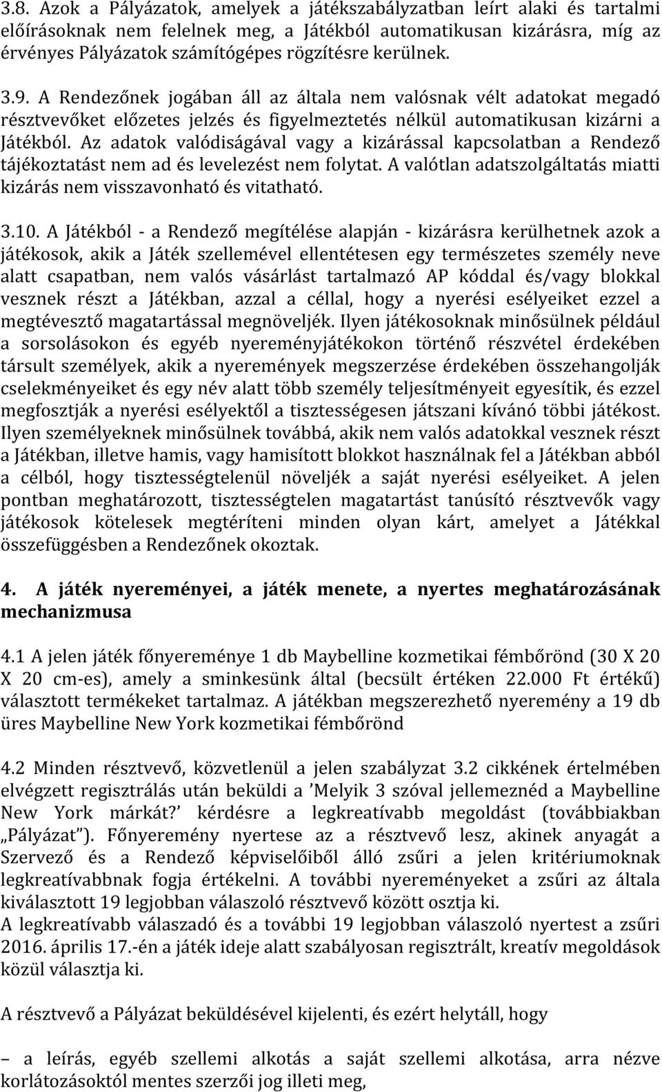 Az adatok valódiságával vagy a kizárással kapcsolatban a Rendező tájékoztatást nem ad és levelezést nem folytat. A valótlan adatszolgáltatás miatti kizárás nem visszavonható és vitatható. 3.10.