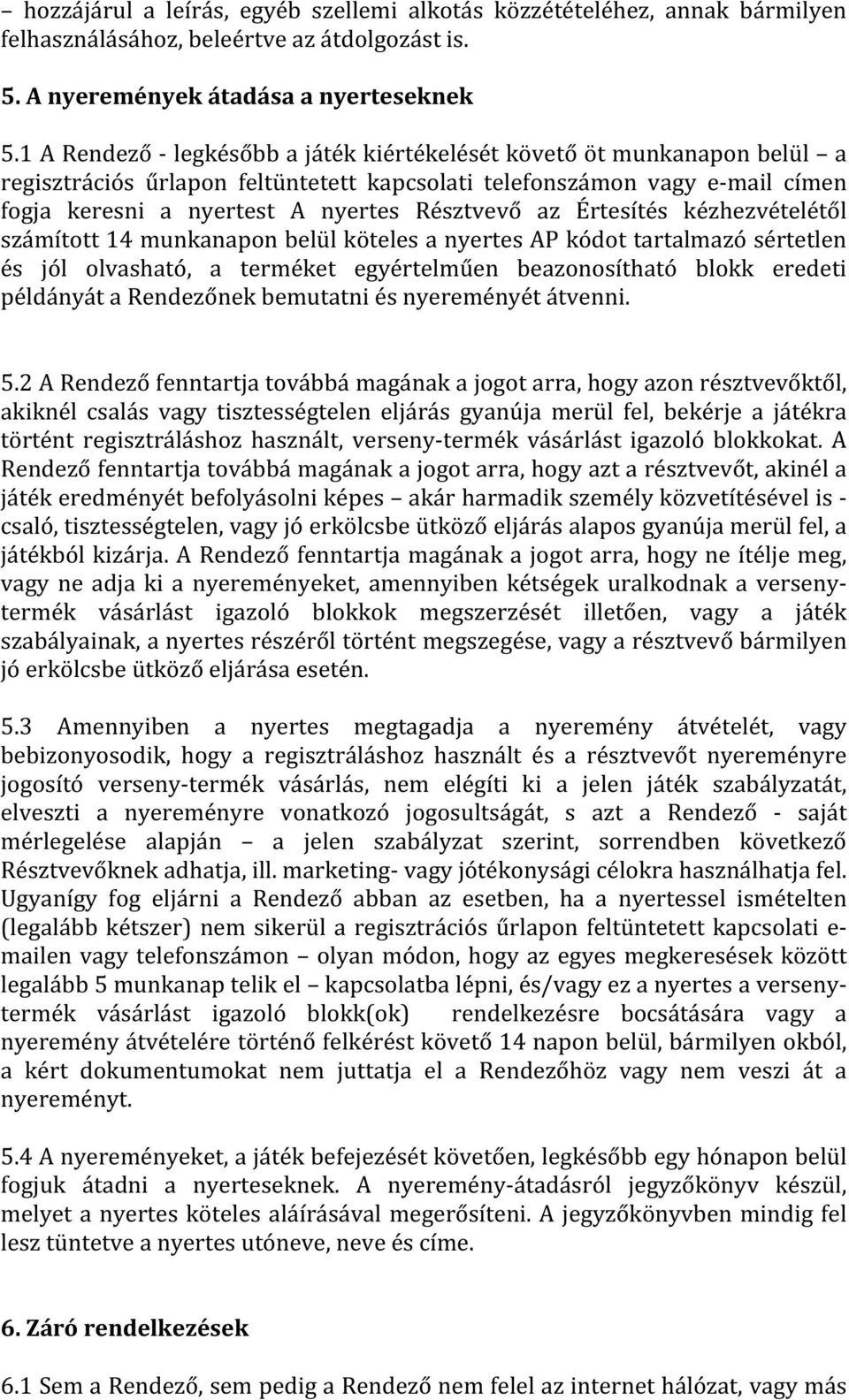 az Értesítés kézhezvételétől számított 14 munkanapon belül köteles a nyertes AP kódot tartalmazó sértetlen és jól olvasható, a terméket egyértelműen beazonosítható blokk eredeti példányát a