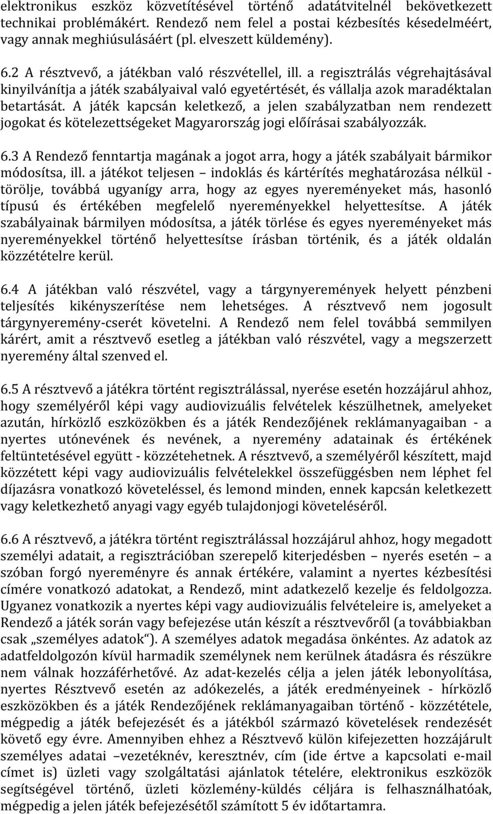 A játék kapcsán keletkező, a jelen szabályzatban nem rendezett jogokat és kötelezettségeket Magyarország jogi előírásai szabályozzák. 6.